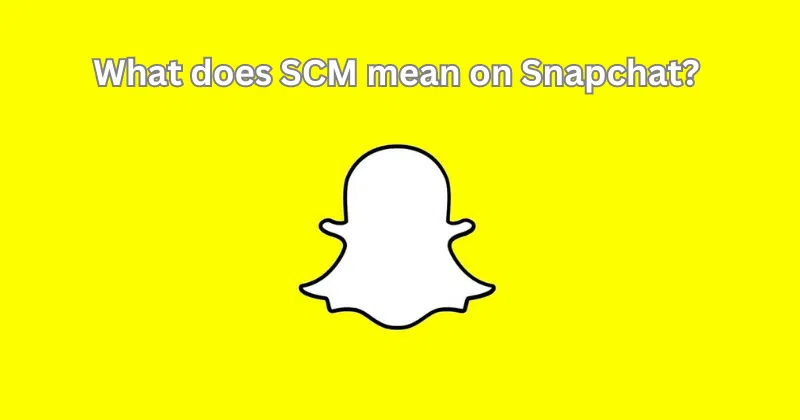 What does SCM mean on Snapchat